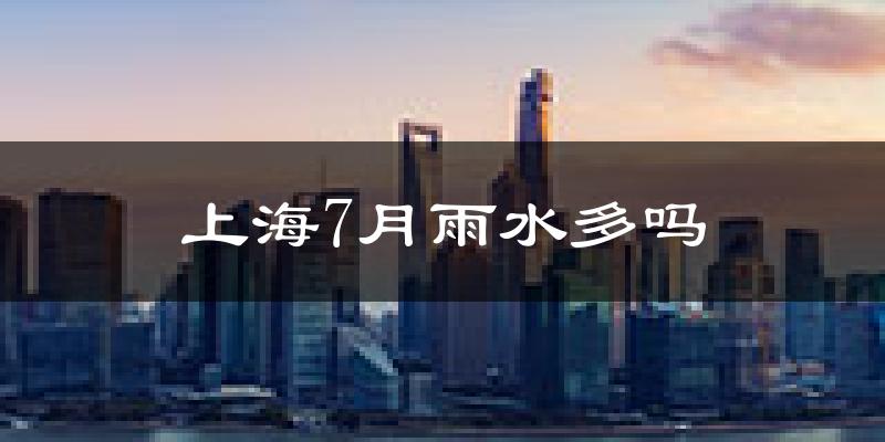 上海7月雨水多吗?
