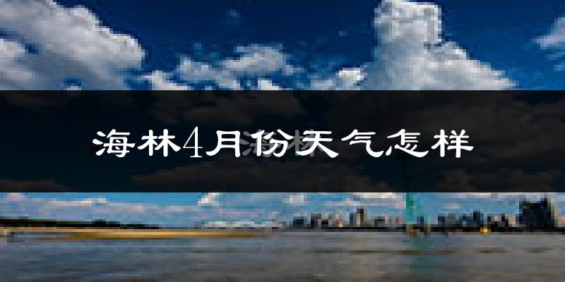 海林市4月份天气如何?冷吗?