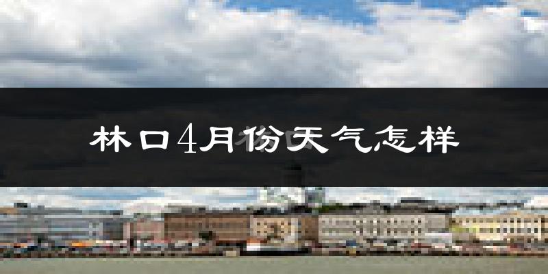 林口县4月份天气如何?冷热情况分析