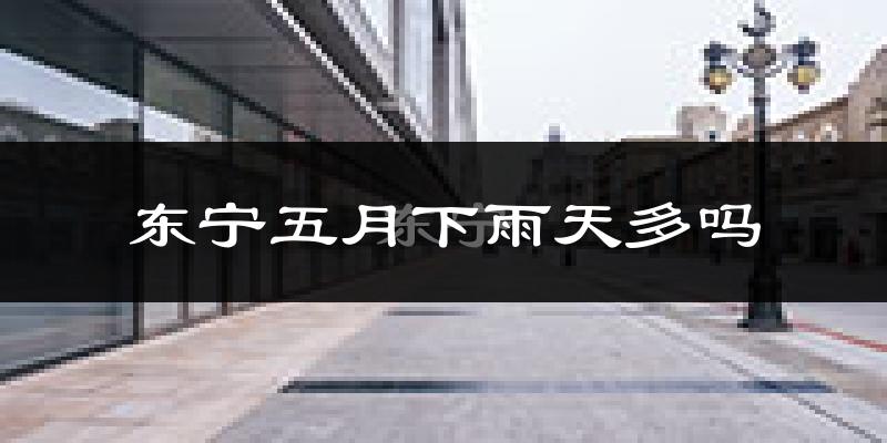 东宁五月下雨天多吗?东宁5月份降雨量多少?