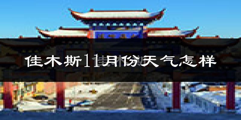 佳木斯11月份天气怎样?佳木斯十一月冷不冷?