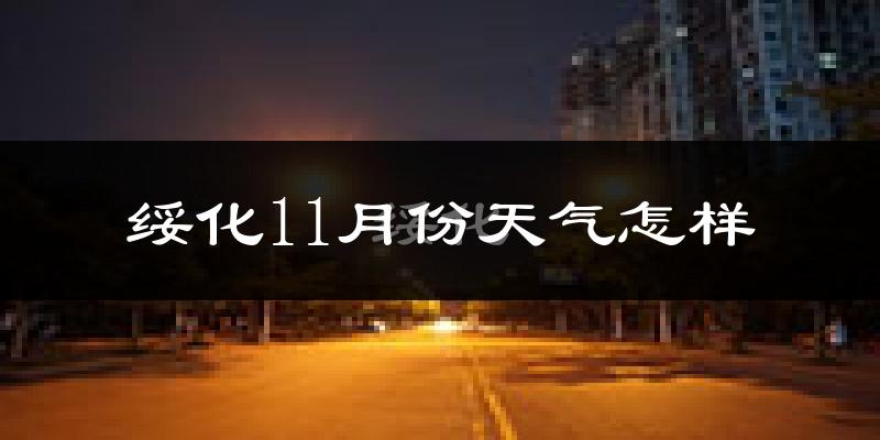 绥化11月份天气怎样?绥化十一月冷不冷?