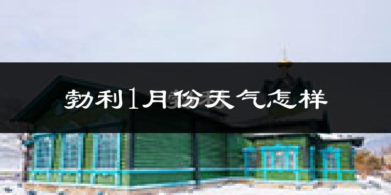 勃利县1月份天气如何?很冷吗?