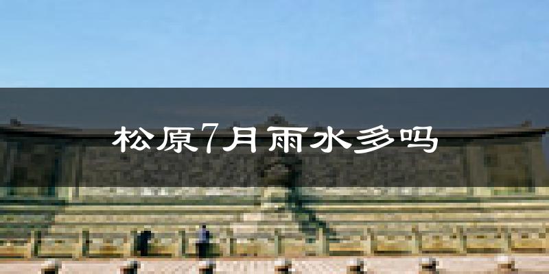 松原7月雨水多吗?