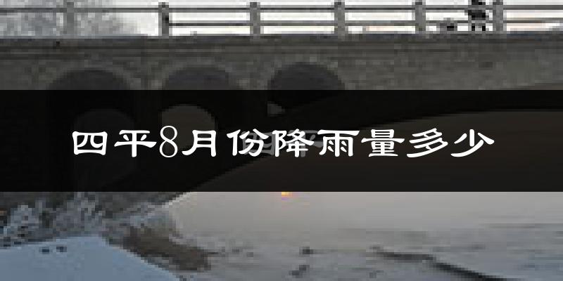 四平8月份降雨量多少?四平八月下雨多吗?