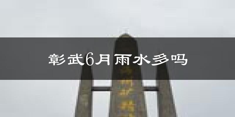 彰武6月雨水多吗?