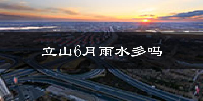 立山6月雨水多吗?