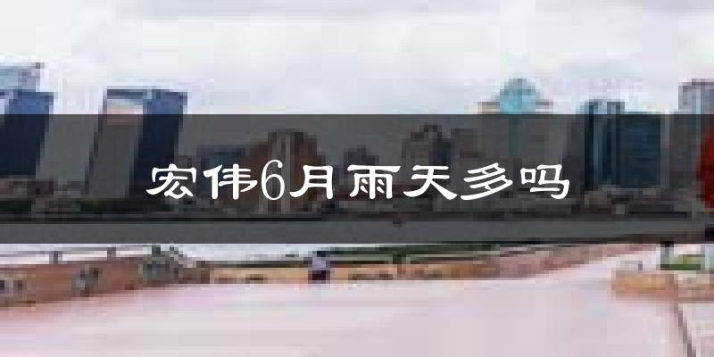 宏伟6月雨天多吗?