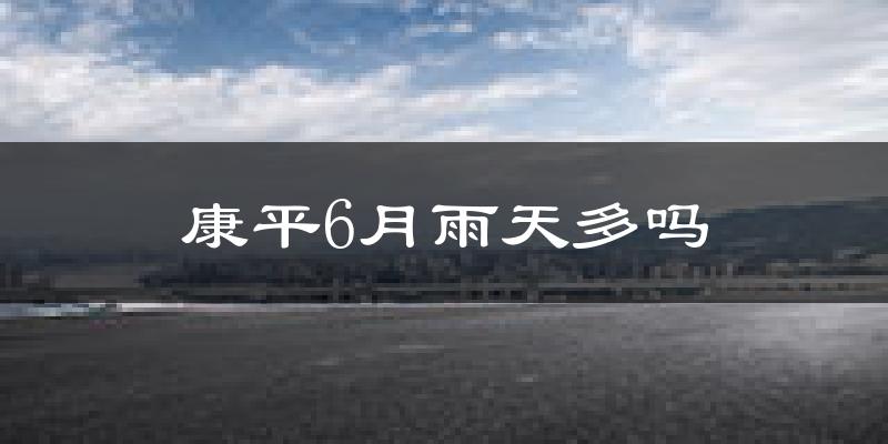 康平6月雨天多吗?