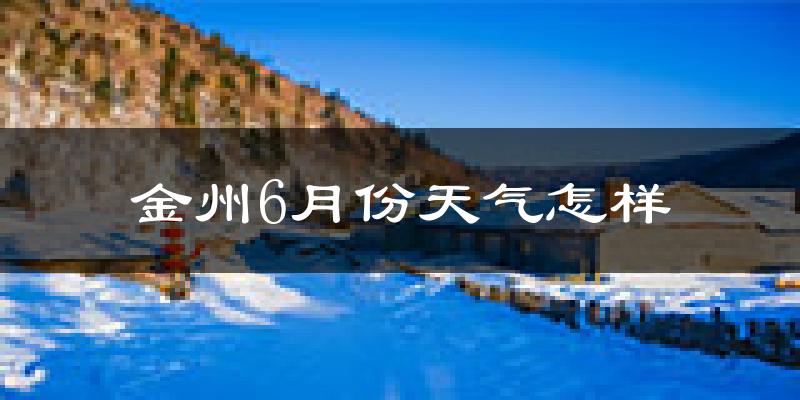 金州6月份天气怎样?金州六月热不热?