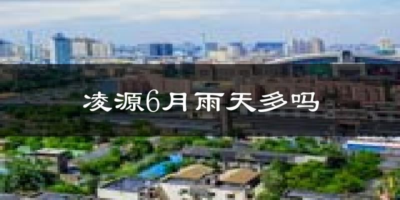 凌源6月雨天多吗?