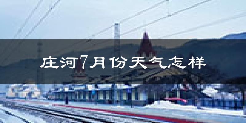 庄河市7月份天气如何?很热吗?