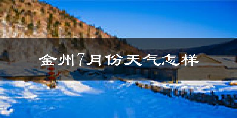 金州7月份天气怎样?金州七月热不热?