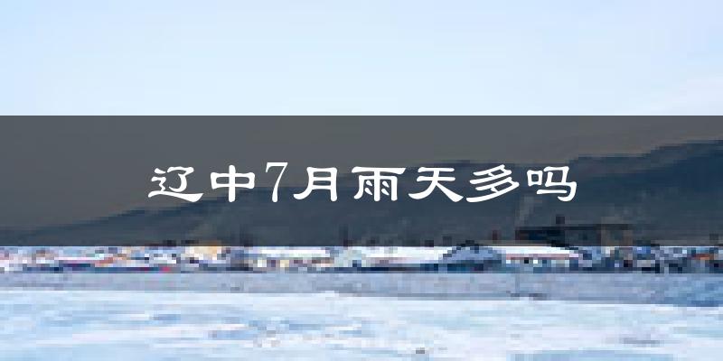 辽中7月雨天多吗?