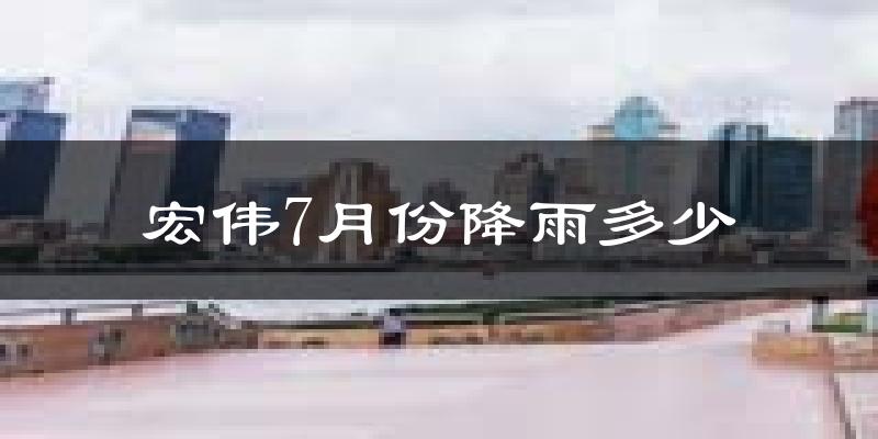 宏伟7月份降雨多少?