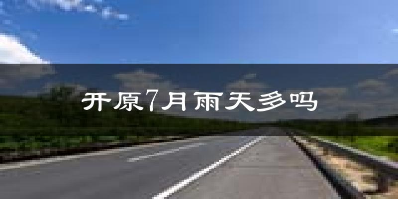 开原7月雨天多吗?