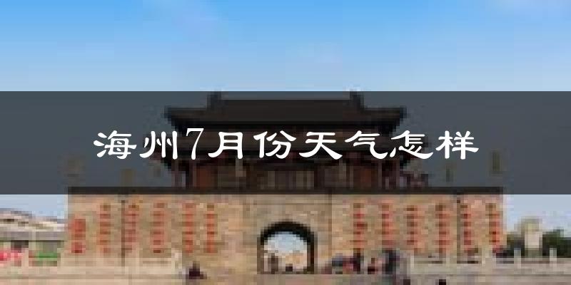 海州7月份天气怎样?海州七月热吗?