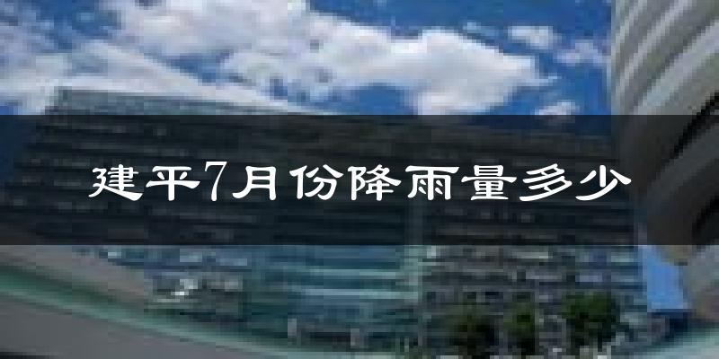 建平7月份降雨量多少?建平七月下雨多吗?