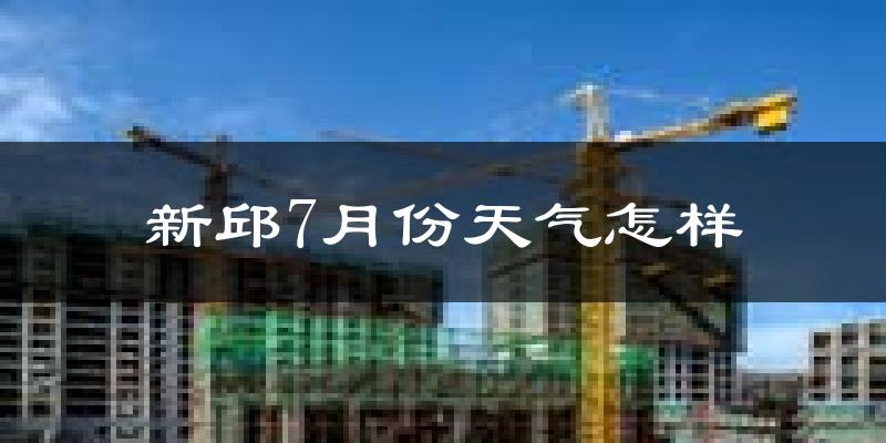 新邱7月份天气怎样?新邱七月热吗?