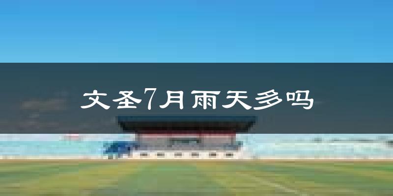 文圣7月雨天多吗?