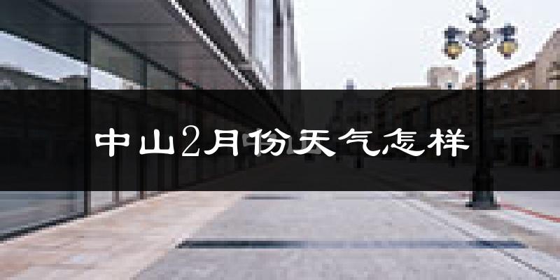 中山2月份天气怎样?中山二月冷吗?