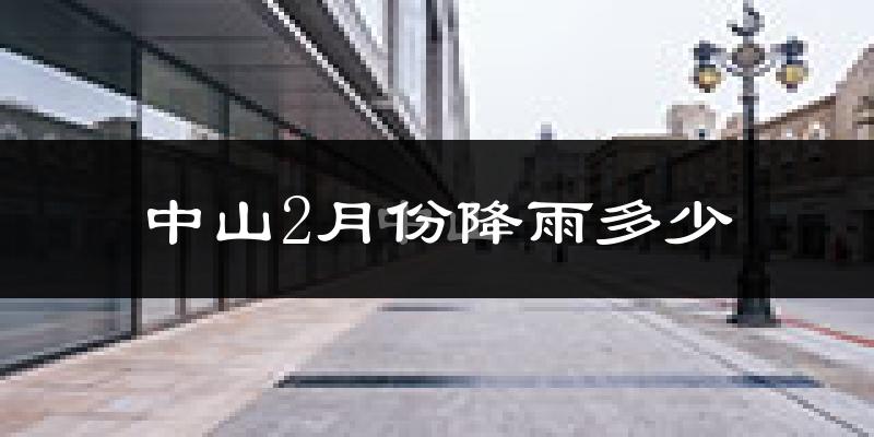 中山2月份降雨多少?