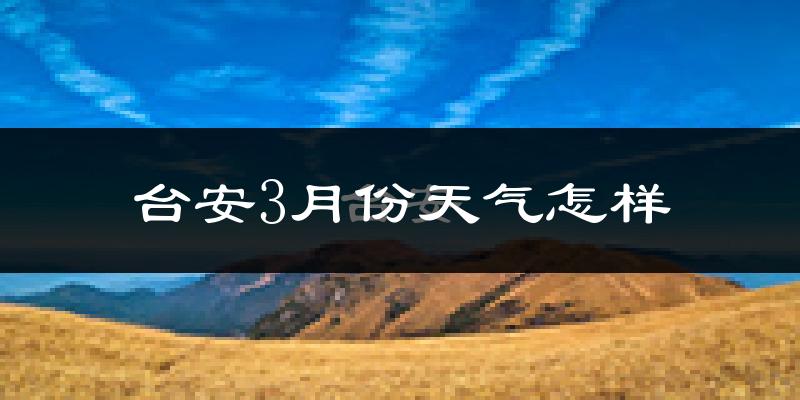 台安县3月份天气如何?还冷吗?