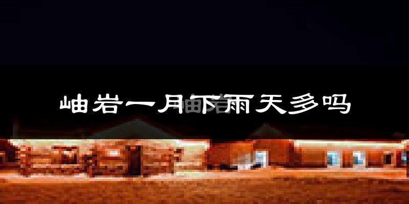 岫岩一月下雨天多吗?岫岩1月份降雨量多少?