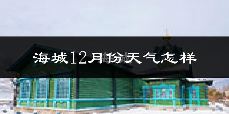 海城12月份天气怎样?海城十二月冷不冷?