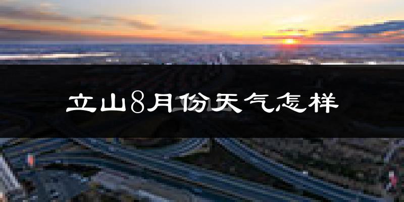 立山8月份天气怎样?立山八月热吗?