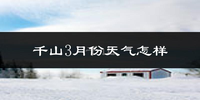 千山3月份天气怎样?千山三月冷不冷?