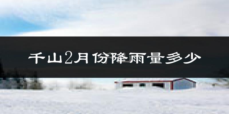 千山2月份降雨量多少?千山二月下雨多吗?