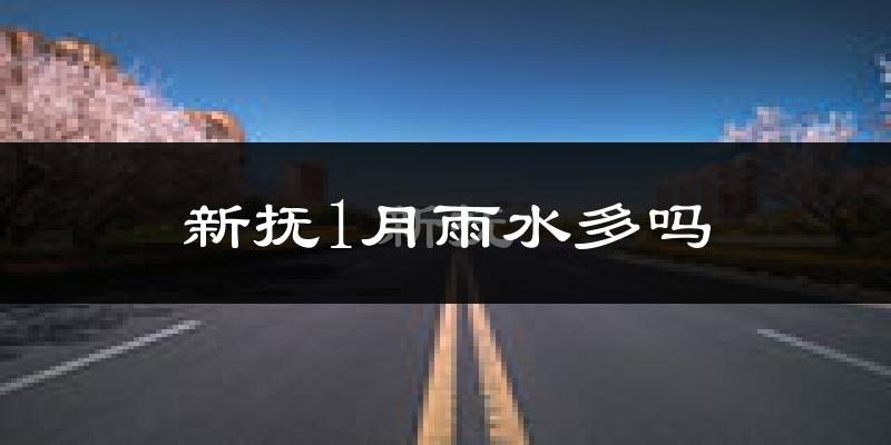 新抚1月雨水多吗?