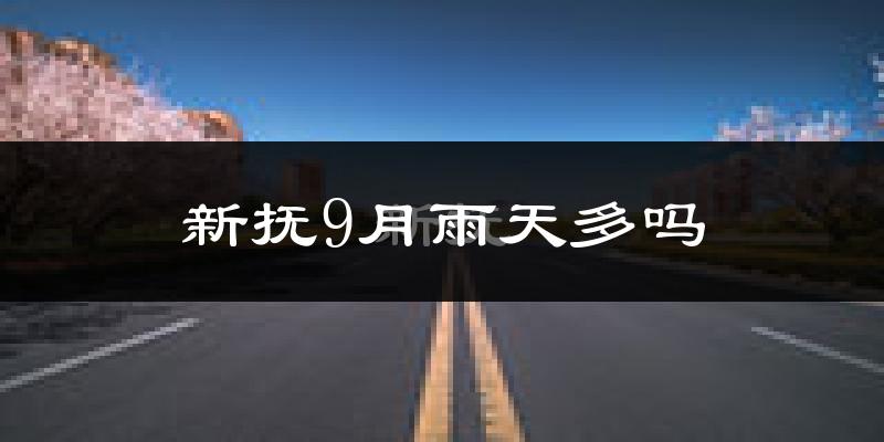 新抚9月雨天多吗?
