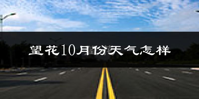 望花10月份天气怎样?望花十月冷吗?