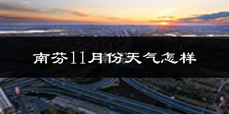 南芬11月份天气怎样?南芬十一月冷吗?