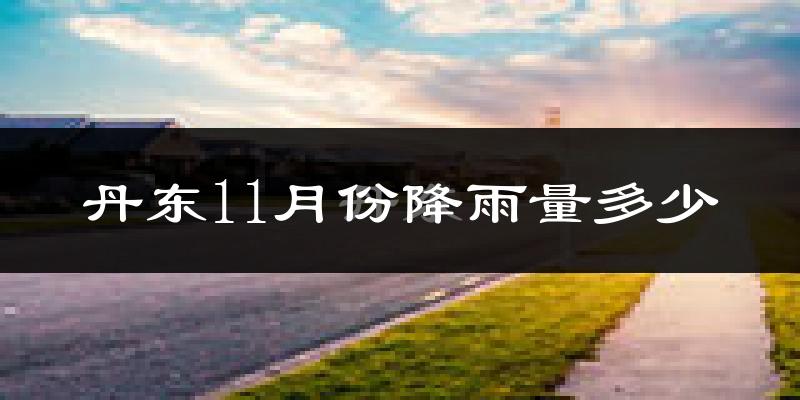 丹东11月份降雨量多少?丹东十一月下雨多吗?