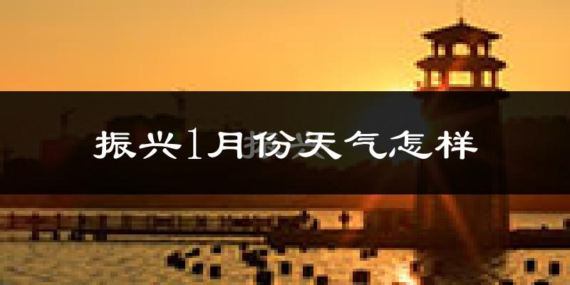 振兴1月份天气怎样?振兴一月冷不冷?