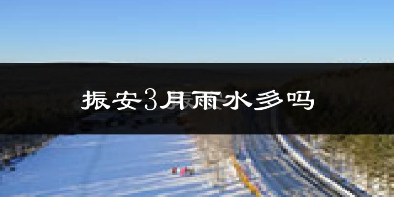 振安3月雨水多吗?