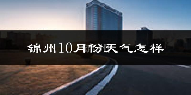 锦州10月份天气怎样?锦州十月冷吗?