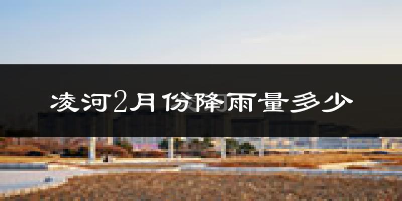 凌河2月份降雨量多少?凌河二月下雨多吗?