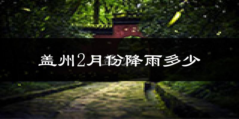 盖州2月份降雨多少?
