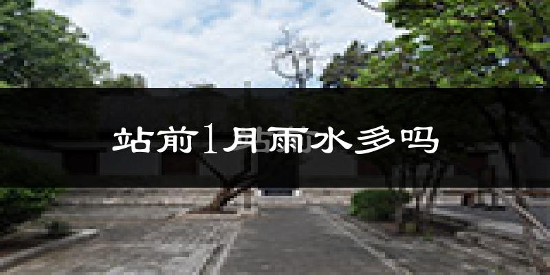 站前1月雨水多吗?