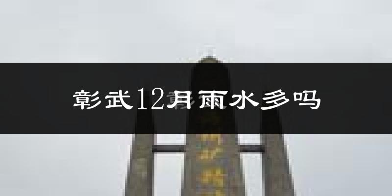 彰武12月雨水多吗?