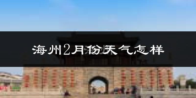海州2月份天气怎样?海州二月冷不冷?