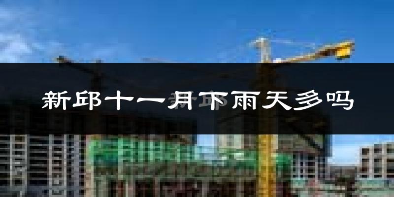 新邱十一月下雨天多吗?新邱11月份降雨量多少?