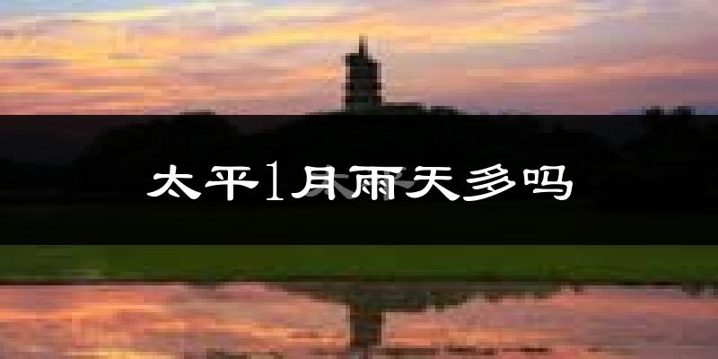 太平1月雨天多吗?