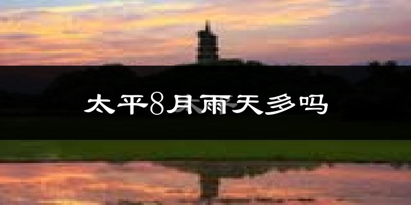 太平8月雨天多吗?