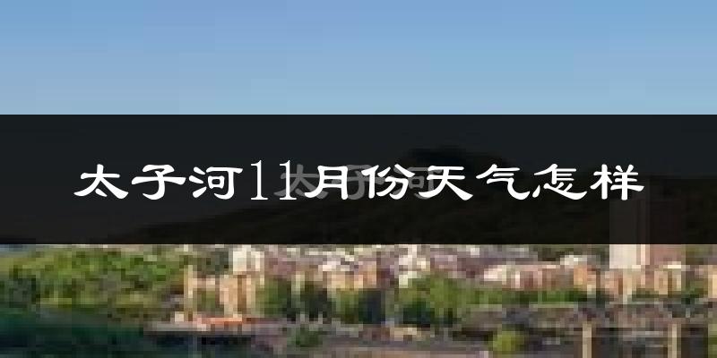 太子河11月份天气怎样?太子河十一月冷吗?