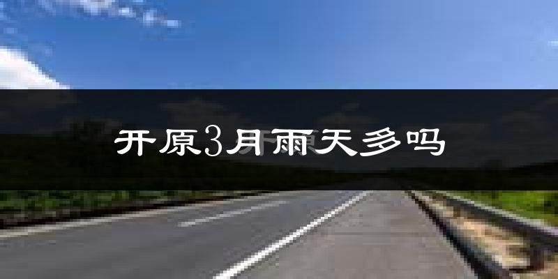 开原3月雨天多吗?